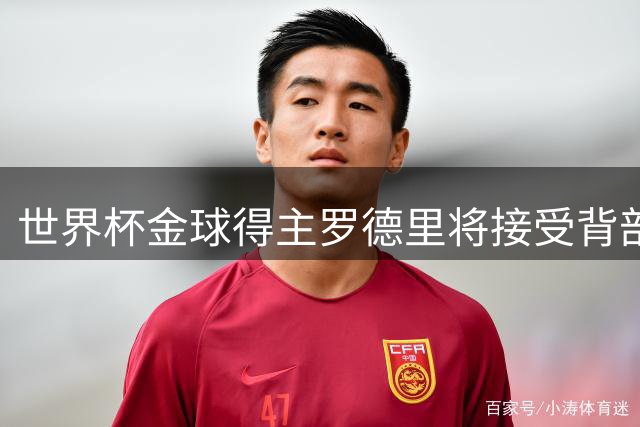世界杯金球得主罗德里将接受背部手术 曼城新帅确认康复计划