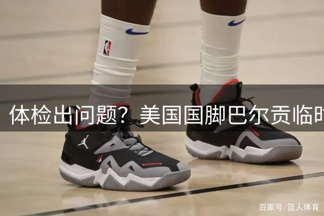 体检出问题？美国国脚巴尔贡临时反悔，放弃埃弗顿转会