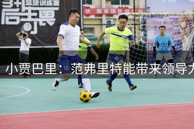 小贾巴里：范弗里特能带来领导力 他在场上攻防表现全能