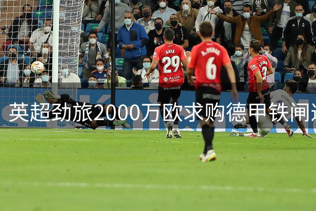 英超劲旅2000万欧求购德甲铁闸遭拒 球员已与伦敦球队达成个人条款