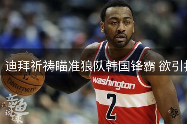 迪拜祈祷瞄准狼队韩国锋霸 欲引援黄喜灿补强锋线