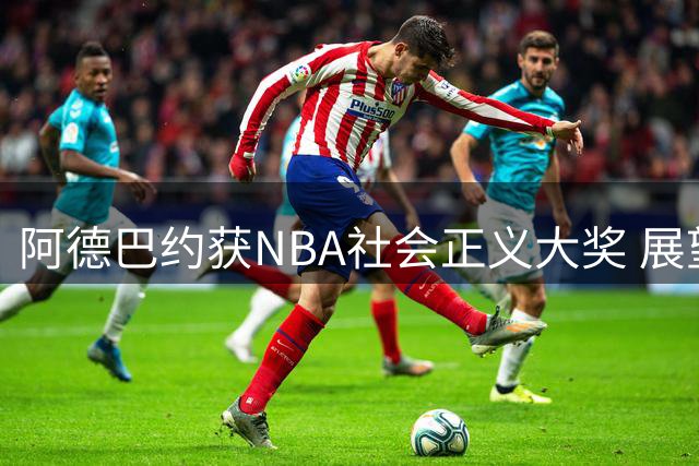 阿德巴约获NBA社会正义大奖 展望热火新赛季前景