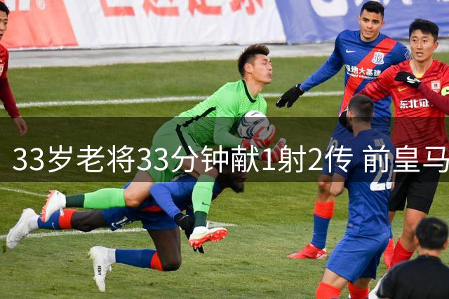 33岁老将33分钟献1射2传 前皇马7号闪耀西甲揭幕战